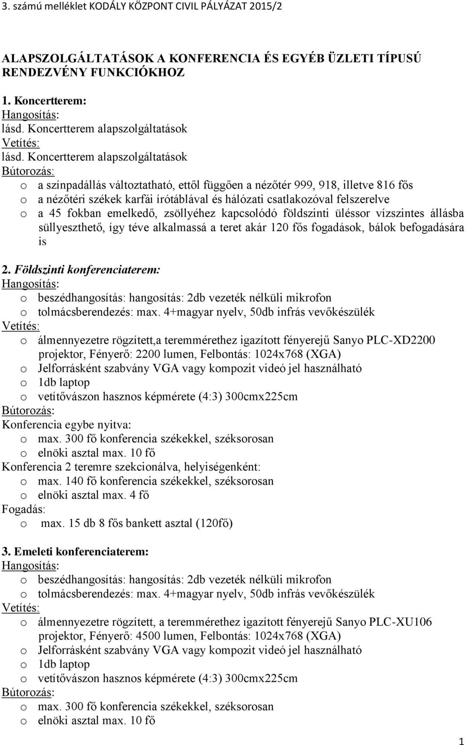 Koncertterem alapszolgáltatások Bútorozás: o a színpadállás változtatható, ettől függően a nézőtér 999, 918, illetve 816 fős o a nézőtéri székek karfái írótáblával és hálózati csatlakozóval