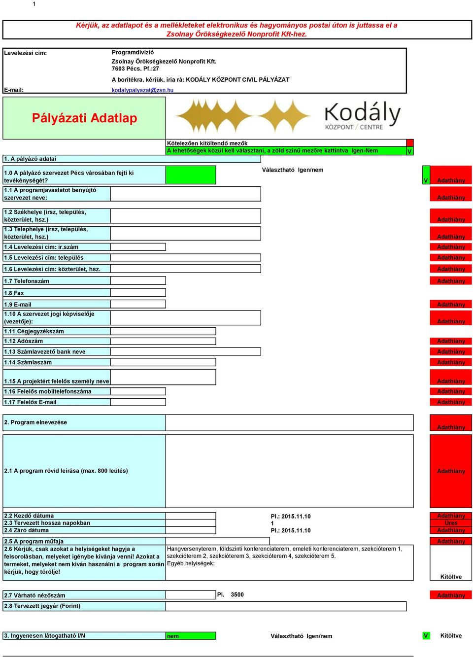 A pályázó adatai 1.0 A pályázó szervezet Pécs városában fejti ki tevékénységét? 1.1 A programjavaslatot benyújtó szervezet neve: 1.2 Székhelye (irsz, település, közterület, hsz.) 1.