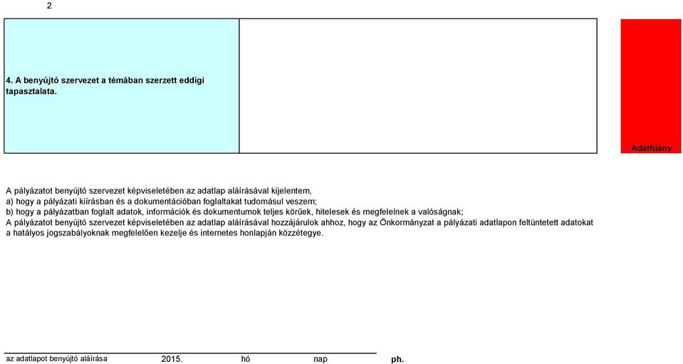 pályázatban foglalt adatok, információk és dokumentumok teljes körűek, hitelesek és megfelelnek a valóságnak; A pályázatot benyújtó szervezet képviseletében az adatlap aláírásával