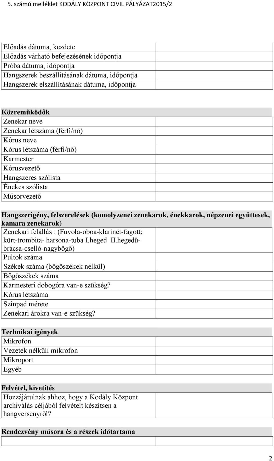 Hangszerigény, felszerelések (komolyzenei zenekarok, énekkarok, népzenei együttesek, kamara zenekarok) Zenekari felállás : (Fuvola-oboa-klarinét-fagott; kürt-trombita- harsona-tuba I.heged II.
