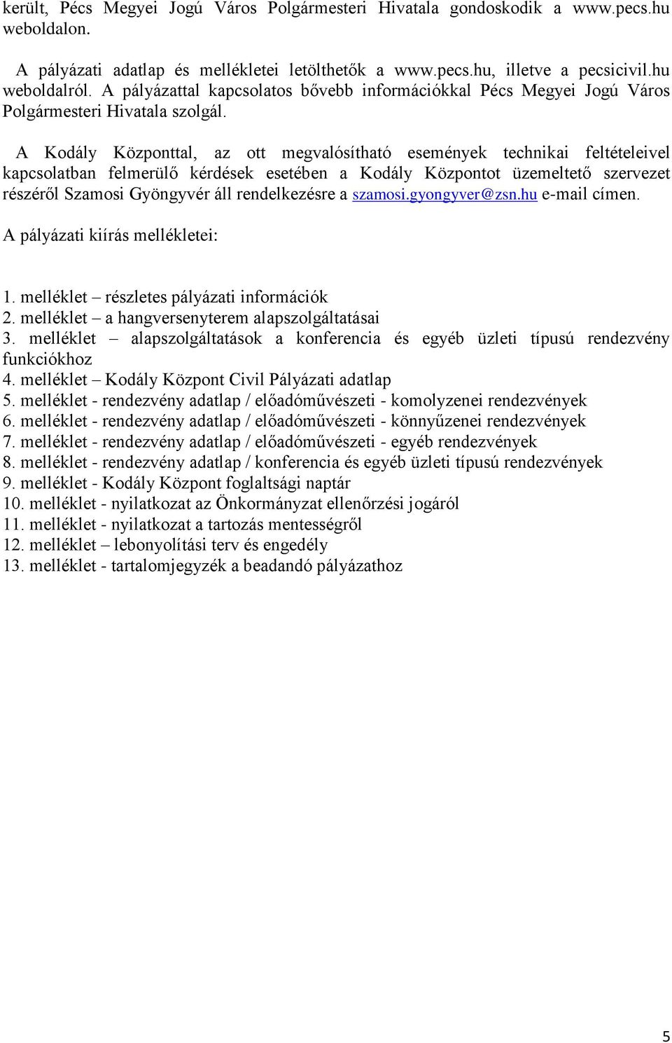 A Kodály Központtal, az ott megvalósítható események technikai feltételeivel kapcsolatban felmerülő kérdések esetében a Kodály Központot üzemeltető szervezet részéről Szamosi Gyöngyvér áll