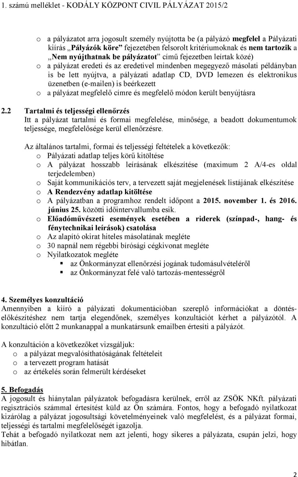 DVD lemezen és elektronikus üzenetben (e-mailen) is beérkezett o a pályázat megfelelő címre és megfelelő módon került benyújtásra 2.
