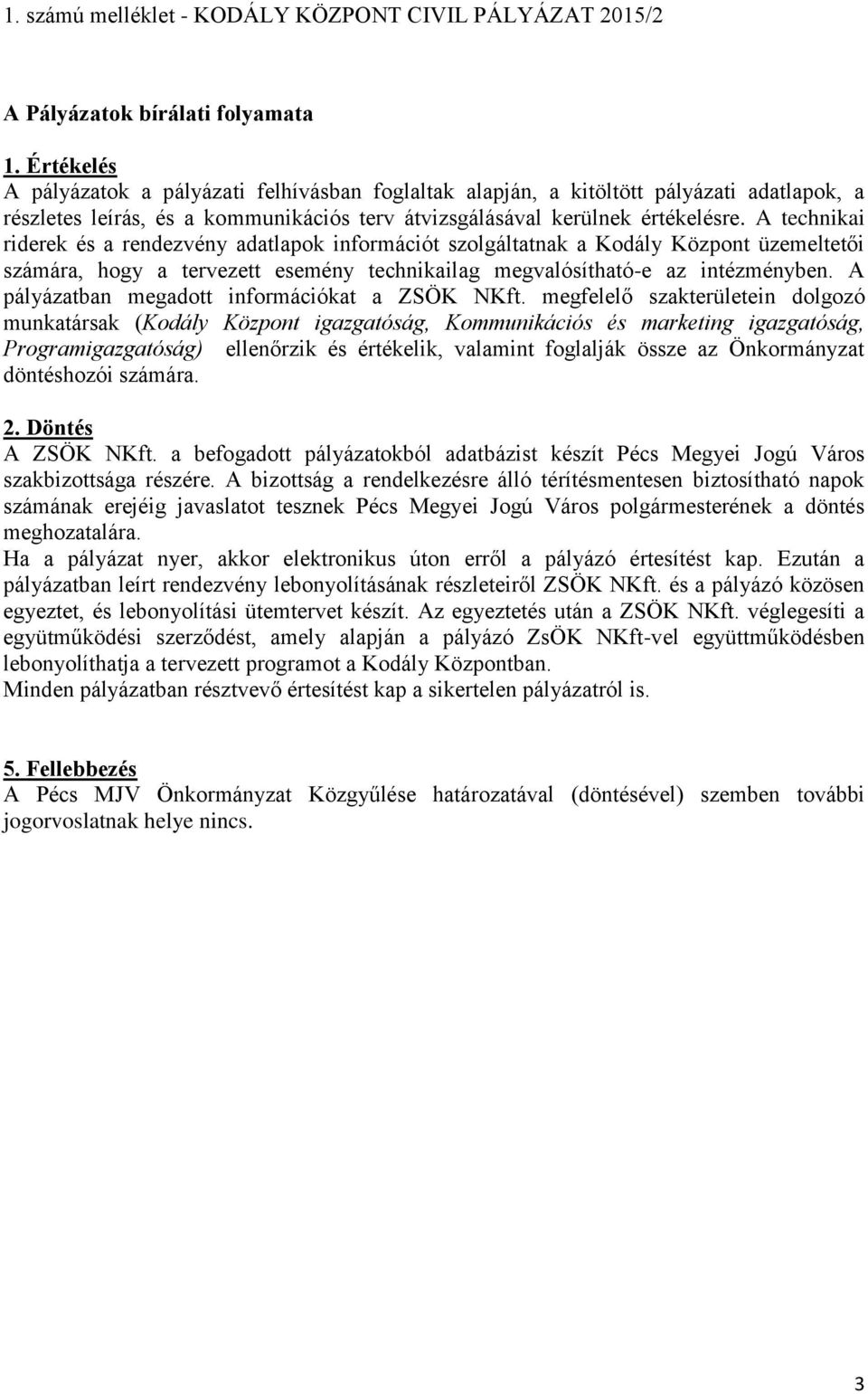 A technikai riderek és a rendezvény adatlapok információt szolgáltatnak a Kodály Központ üzemeltetői számára, hogy a tervezett esemény technikailag megvalósítható-e az intézményben.
