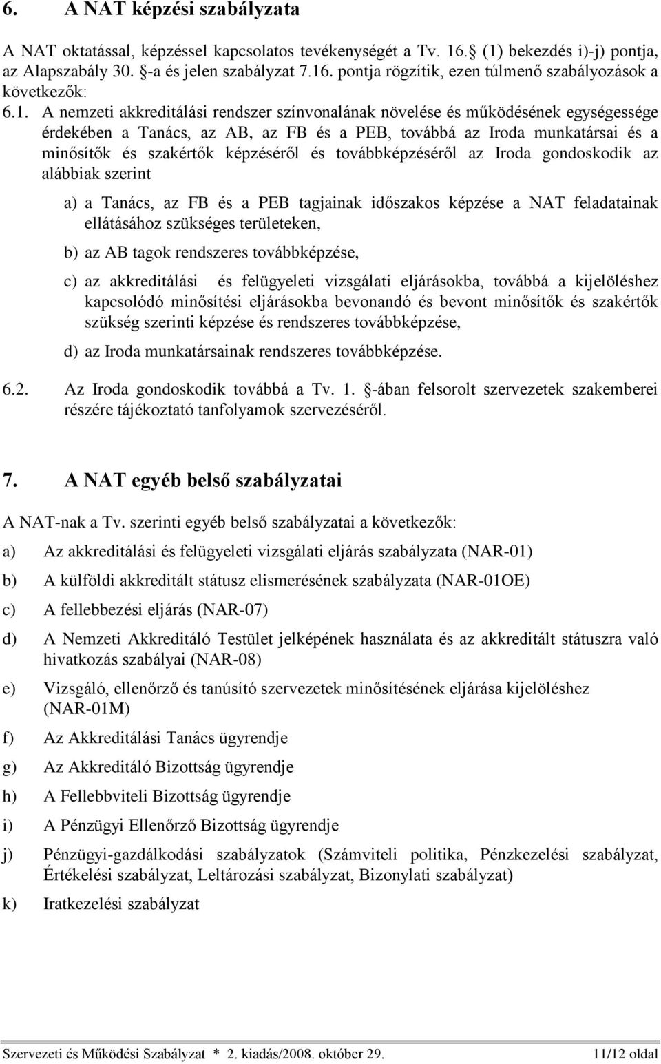 és továbbképzésérõl az Iroda gondoskodik az alábbiak szerint a) a Tanács, az FB és a PEB tagjainak idõszakos képzése a NAT feladatainak ellátásához szükséges területeken, b) az AB tagok rendszeres