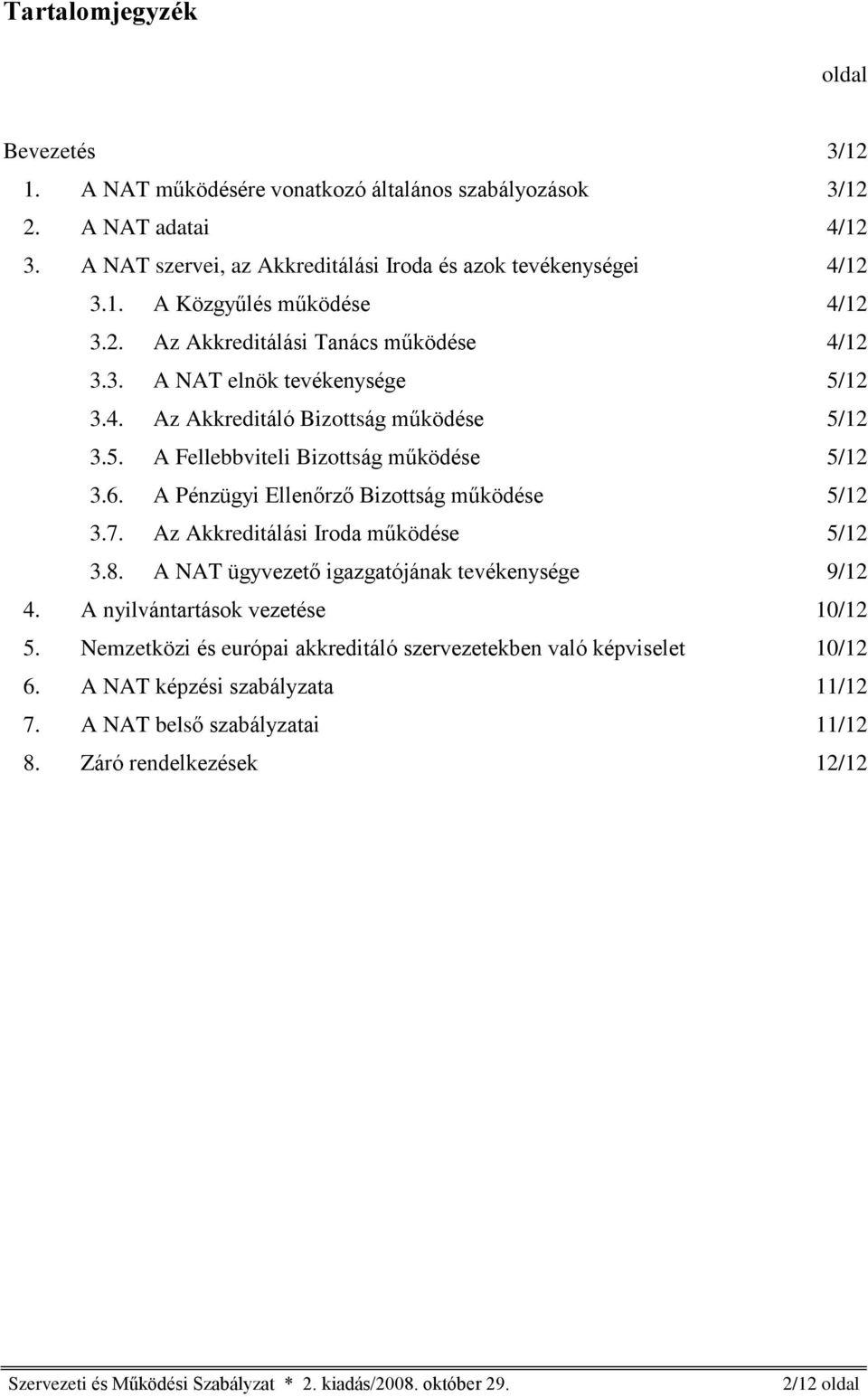 6. A Pénzügyi Ellenõrzõ Bizottság mûködése 5/12 3.7. Az Akkreditálási Iroda mûködése 5/12 3.8. A NAT ügyvezetõ igazgatójának tevékenysége 9/12 4. A nyilvántartások vezetése 10/12 5.