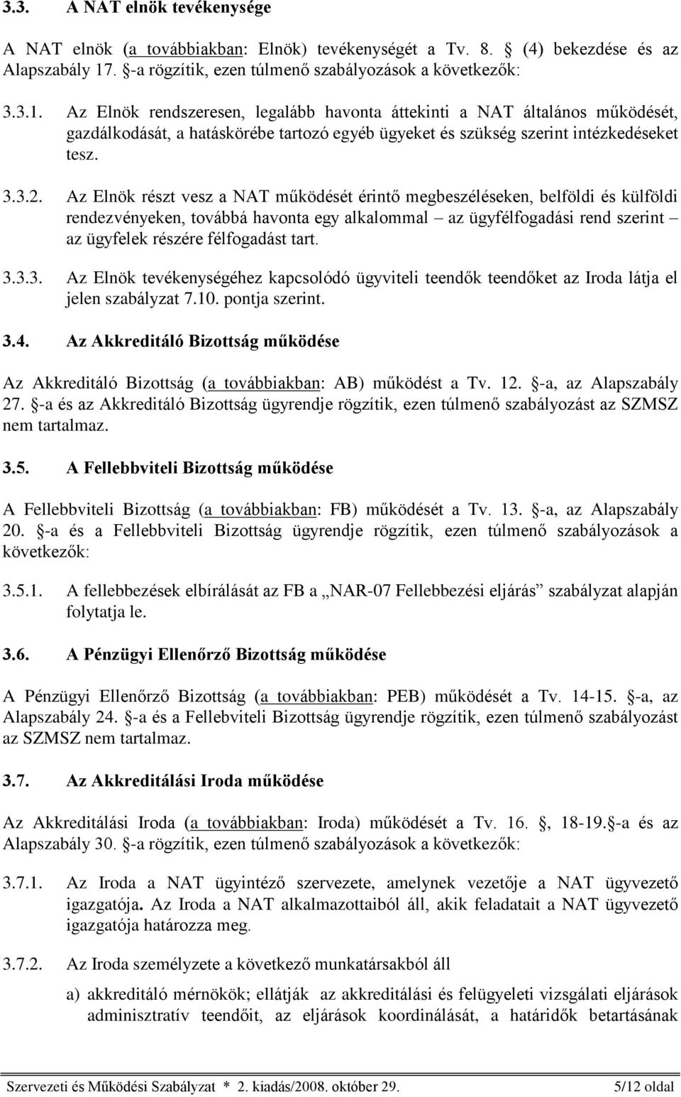 Az Elnök rendszeresen, legalább havonta áttekinti a NAT általános mûködését, gazdálkodását, a hatáskörébe tartozó egyéb ügyeket és szükség szerint intézkedéseket tesz. 3.3.2.