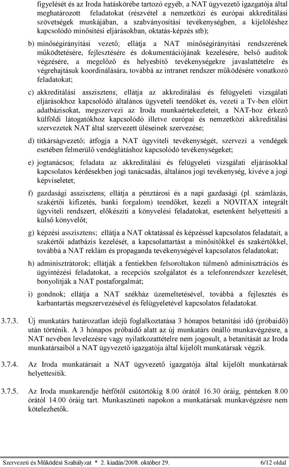 dokumentációjának kezelésére, belsõ auditok végzésére, a megelõzõ és helyesbítõ tevékenységekre javaslattételre és végrehajtásuk koordinálására, továbbá az intranet rendszer mûködésére vonatkozó