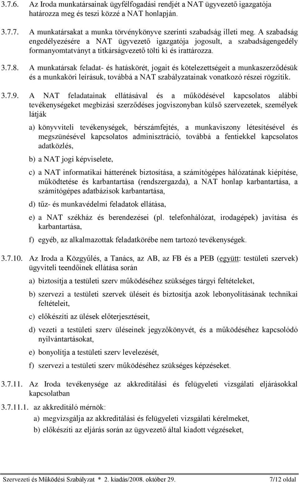 A munkatársak feladat- és hatáskörét, jogait és kötelezettségeit a munkaszerzõdésük és a munkaköri leírásuk, továbbá a NAT szabályzatainak vonatkozó részei rögzítik. 3.7.9.