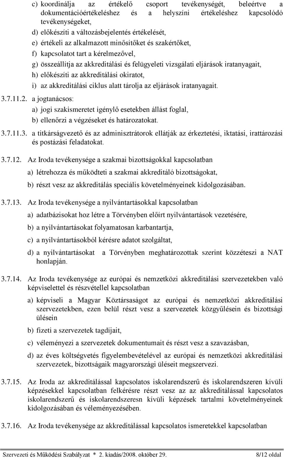 akkreditálási okiratot, i) az akkreditálási ciklus alatt tárolja az eljárások iratanyagait. 3.7.11.2.