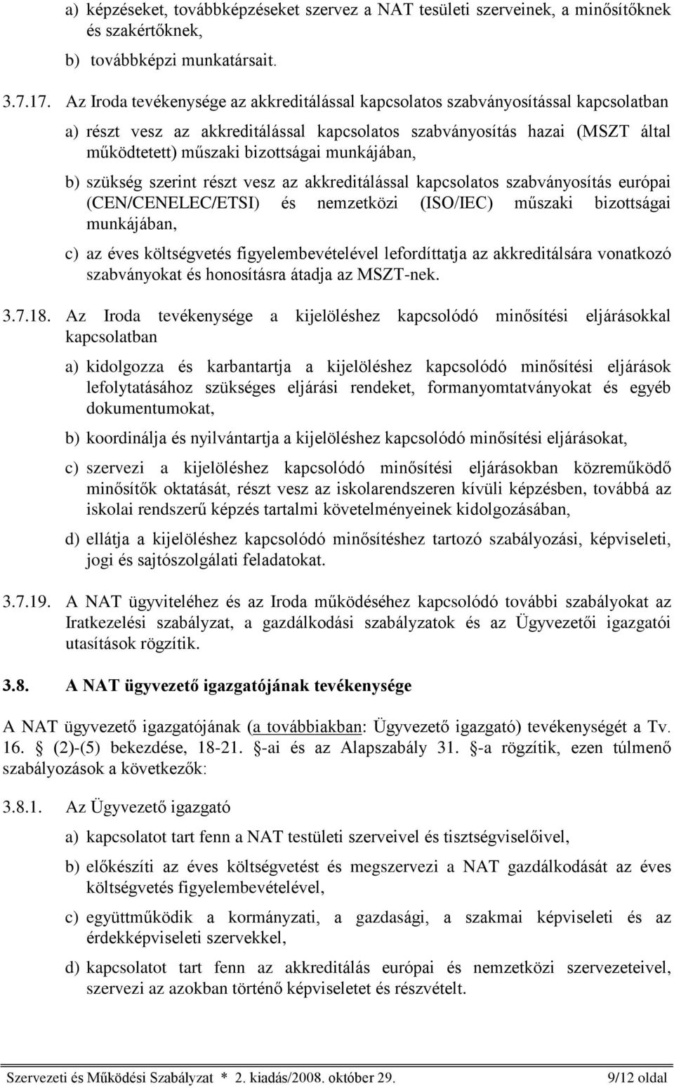 munkájában, b) szükség szerint részt vesz az akkreditálással kapcsolatos szabványosítás európai (CEN/CENELEC/ETSI) és nemzetközi (ISO/IEC) mûszaki bizottságai munkájában, c) az éves költségvetés