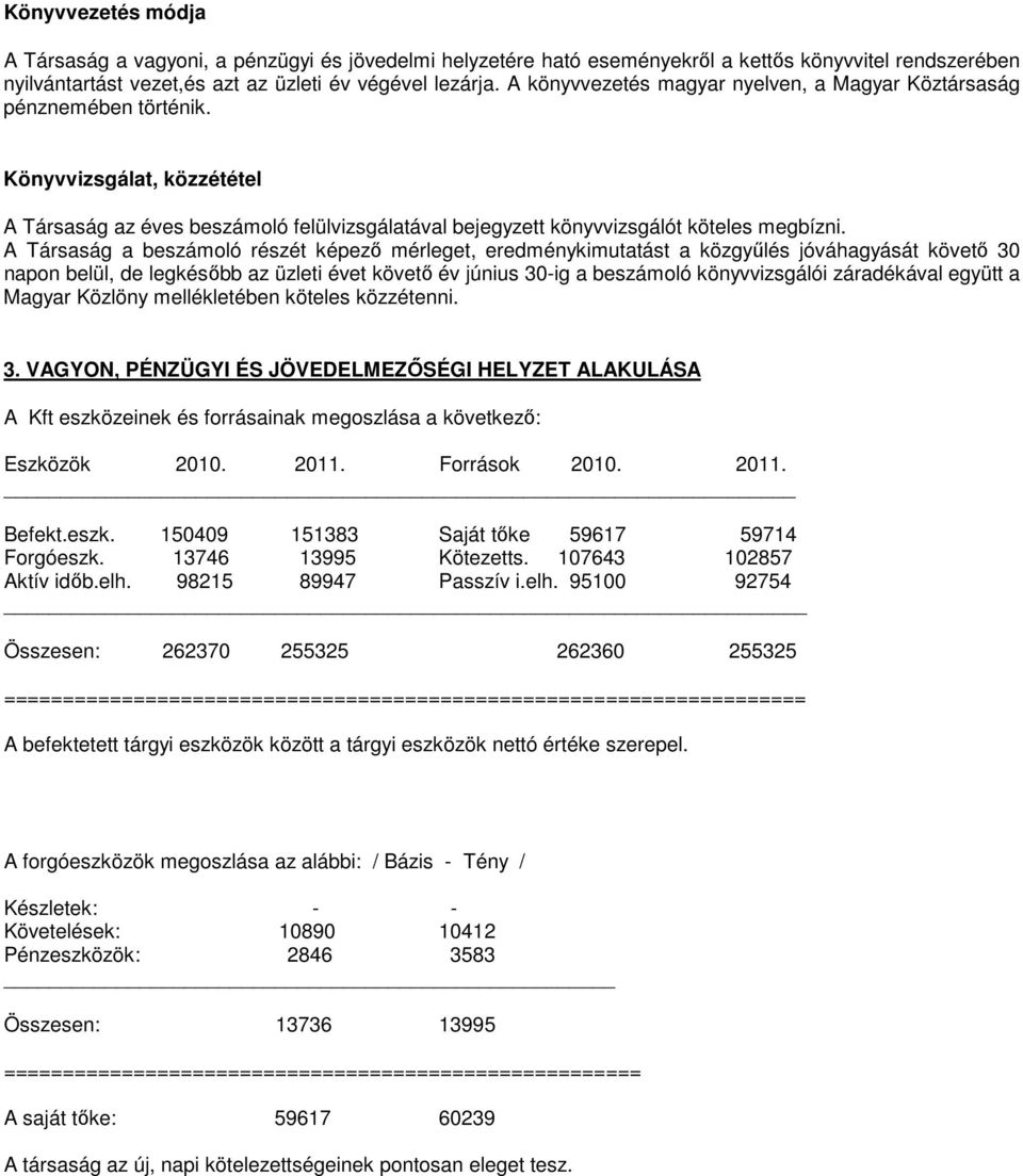 A Társaság a beszámoló részét képezı mérleget, eredménykimutatást a közgyőlés jóváhagyását követı 30 napon belül, de legkésıbb az üzleti évet követı év június 30-ig a beszámoló könyvvizsgálói