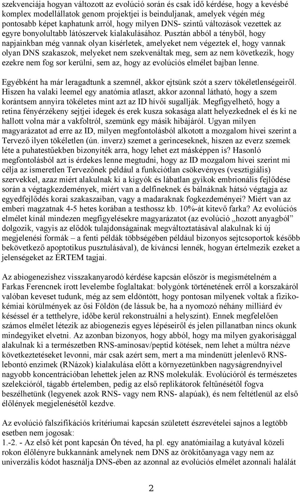 Pusztán abból a tényből, hogy napjainkban még vannak olyan kísérletek, amelyeket nem végeztek el, hogy vannak olyan DNS szakaszok, melyeket nem szekvenáltak meg, sem az nem következik, hogy ezekre