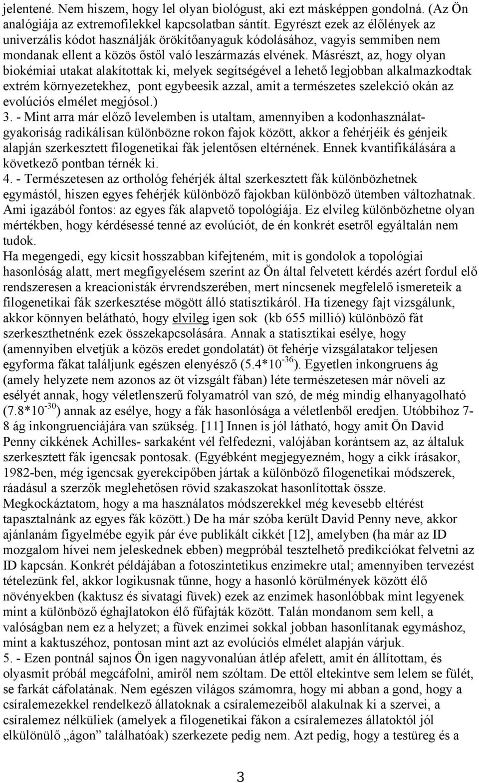 Másrészt, az, hogy olyan biokémiai utakat alakítottak ki, melyek segítségével a lehető legjobban alkalmazkodtak extrém környezetekhez, pont egybeesik azzal, amit a természetes szelekció okán az