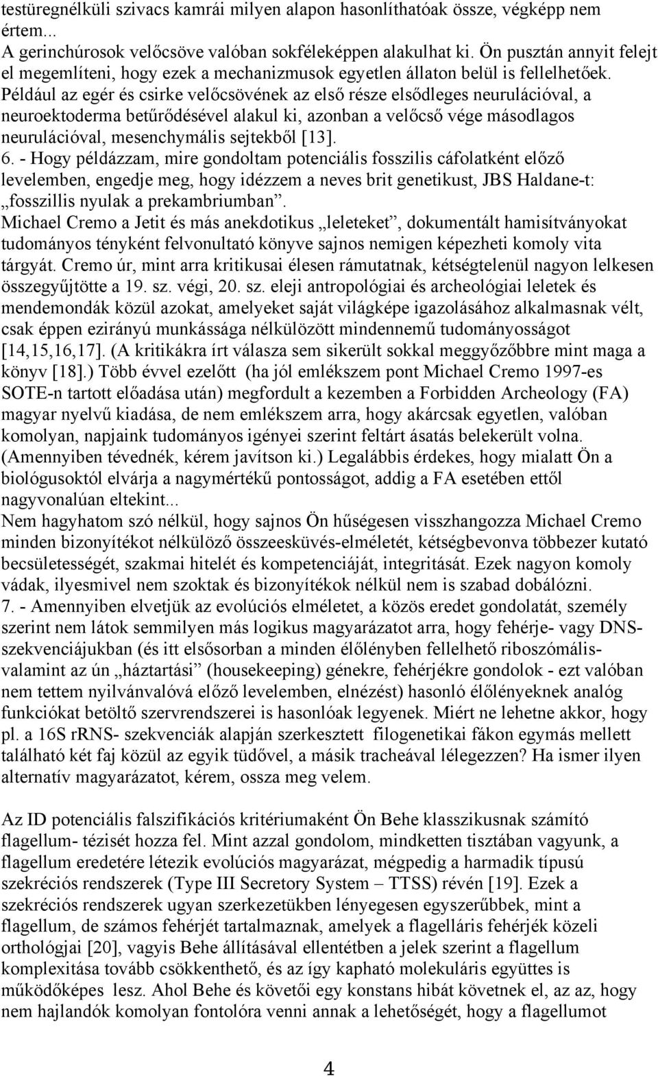 Például az egér és csirke velőcsövének az első része elsődleges neurulációval, a neuroektoderma betűrődésével alakul ki, azonban a velőcső vége másodlagos neurulációval, mesenchymális sejtekből [13].