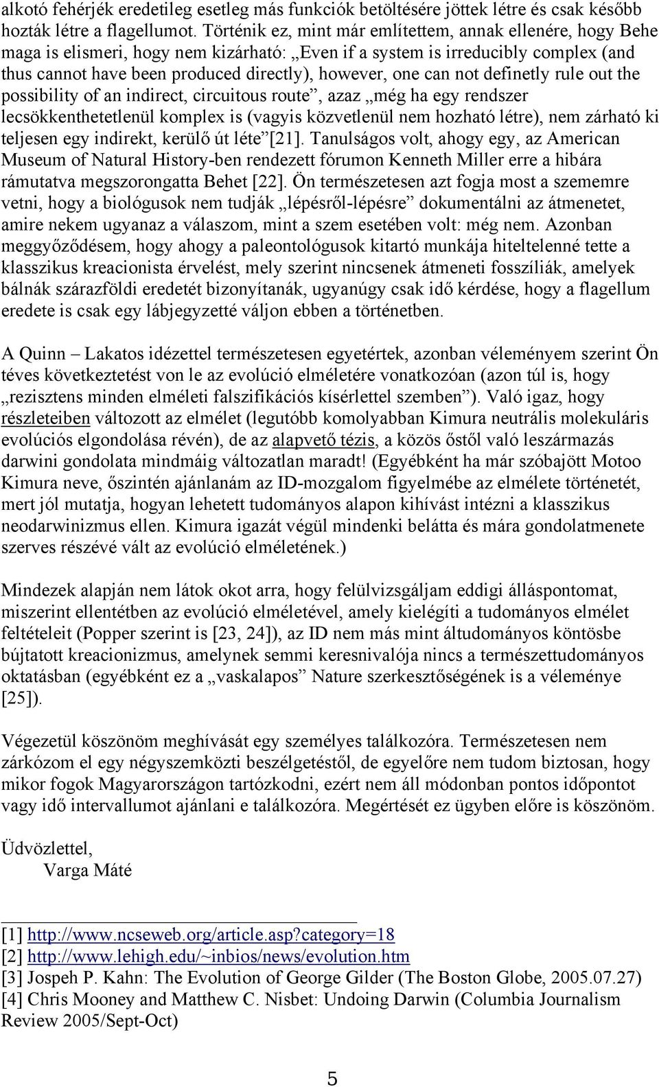 can not definetly rule out the possibility of an indirect, circuitous route, azaz még ha egy rendszer lecsökkenthetetlenül komplex is (vagyis közvetlenül nem hozható létre), nem zárható ki teljesen