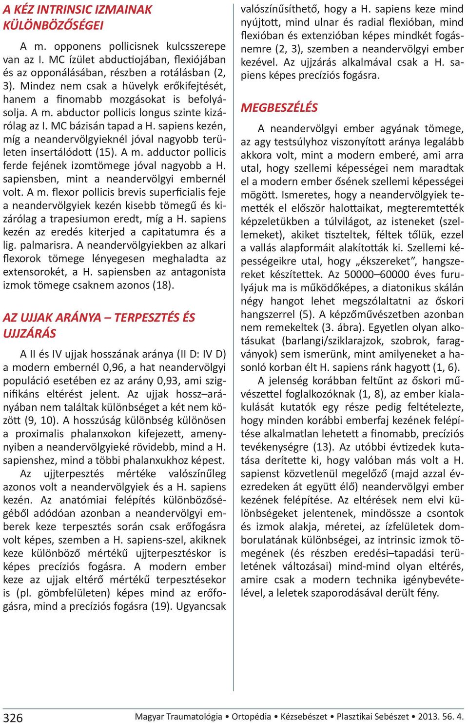 sapiens kezén, míg a neandervölgyieknél jóval nagyobb területen insertálódott (15). A m. adductor pollicis ferde fejének izomtömege jóval nagyobb a H. sapiensben, mint a neandervölgyi embernél volt.