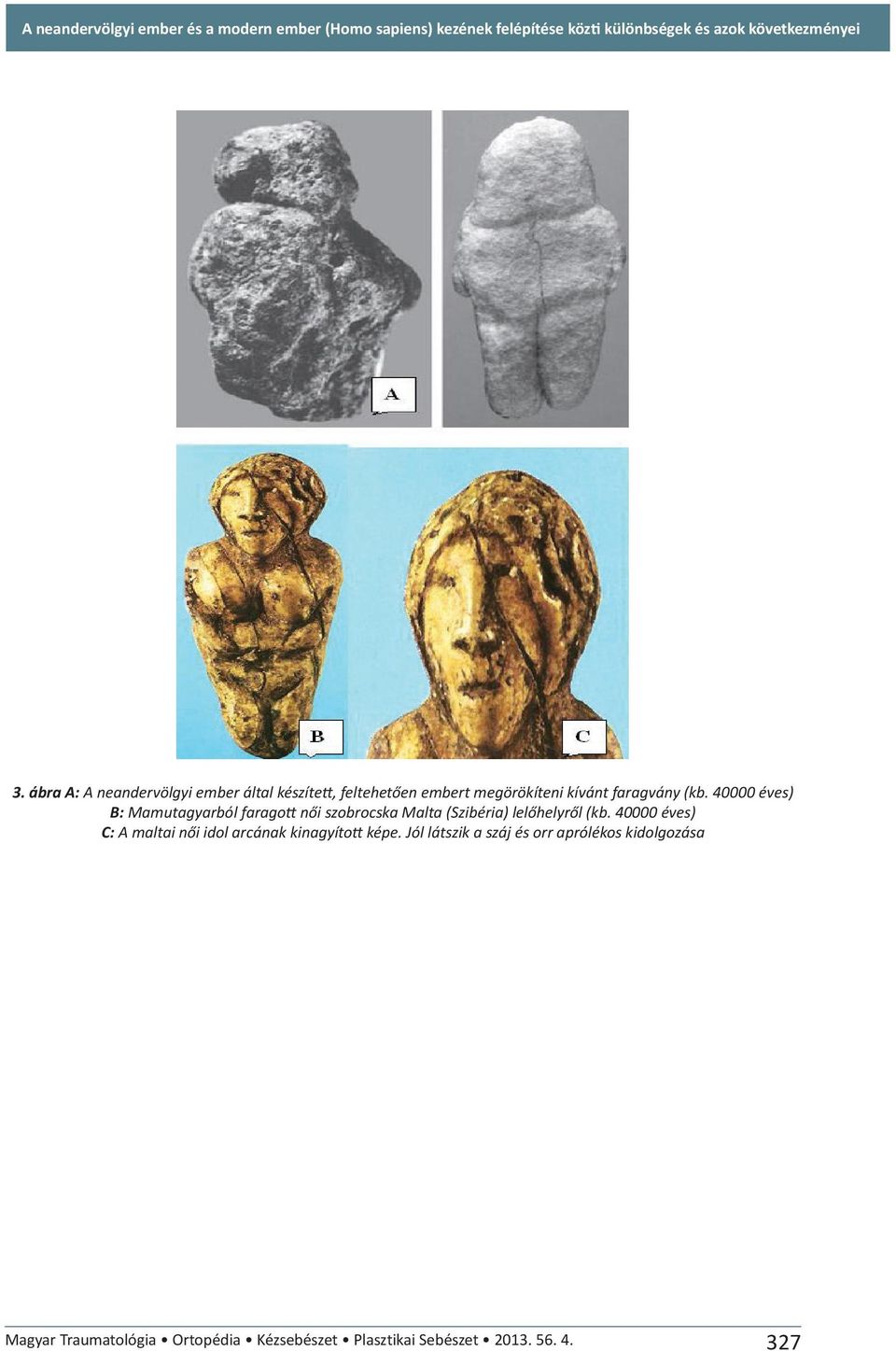 40000 éves) B: Mamutagyarból faragott női szobrocska Malta (Szibéria) lelőhelyről (kb.