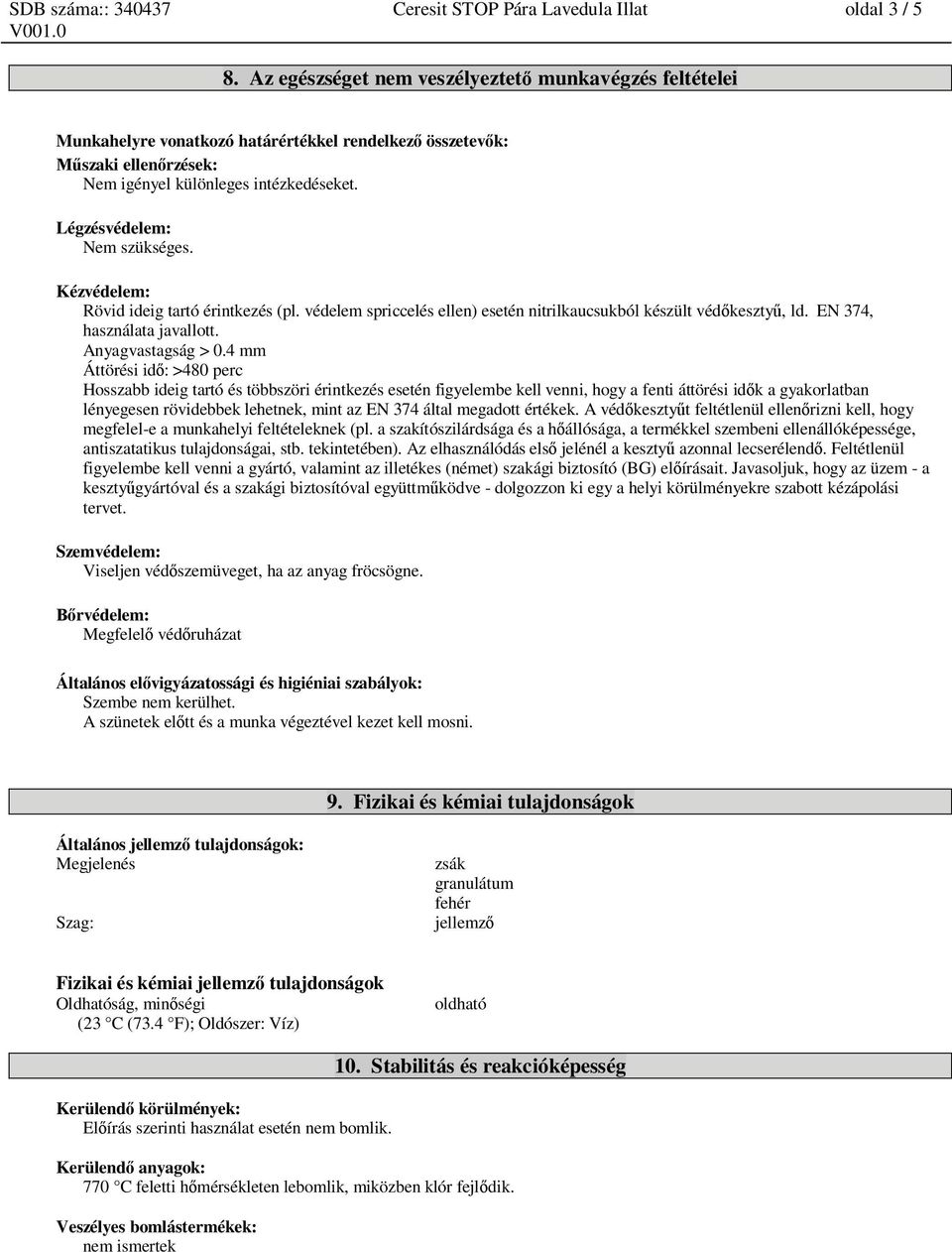 Kézvédelem: Rövid ideig tartó érintkezés (pl. védelem spriccelés ellen) esetén nitrilkaucsukból készült véd keszty, ld. EN 374, használata javallott. Anyagvastagság > 0.