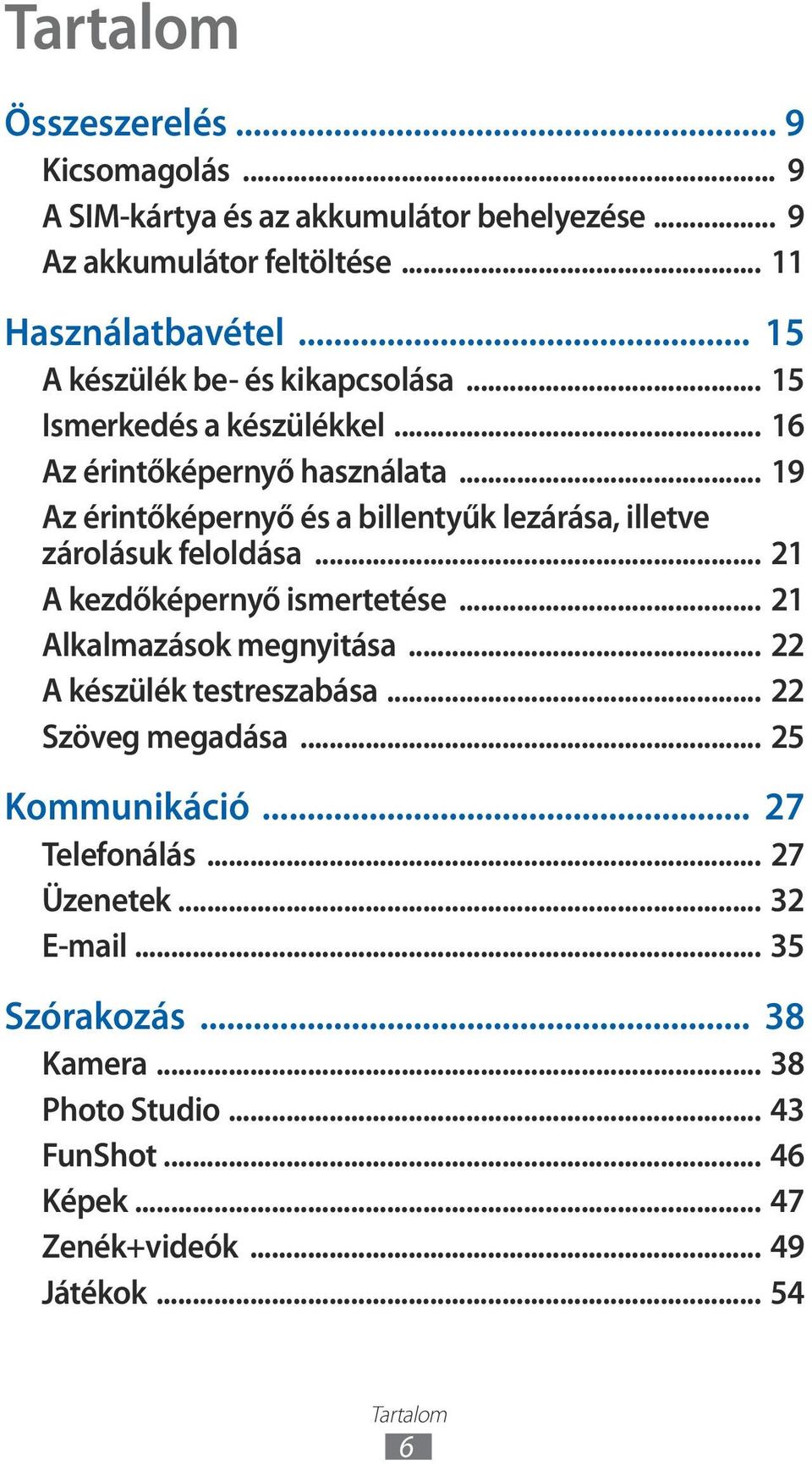 .. 19 Az érintőképernyő és a billentyűk lezárása, illetve zárolásuk feloldása... 21 A kezdőképernyő ismertetése... 21 Alkalmazások megnyitása.