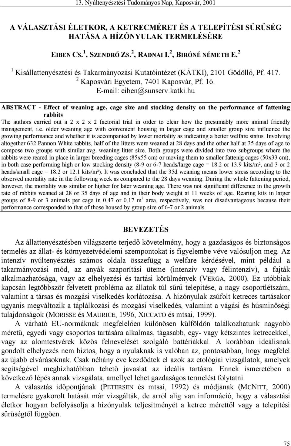 hu ABSTRACT - Effect of weaning age, cage size and stocking density on the performance of fattening rabbits The authors carried out a 2 x 2 x 2 factorial trial in order to clear how the presumably