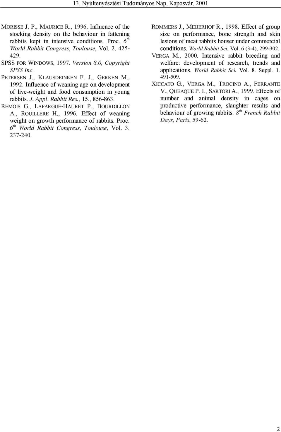 J. Appl. Rabbit Res., 15., 856-863. REMOIS G., LAFARGUE-HAURET P., BOURDILLON A., ROUILLERE H., 1996. Effect of weaning weight on growth performance of rabbits. Proc.