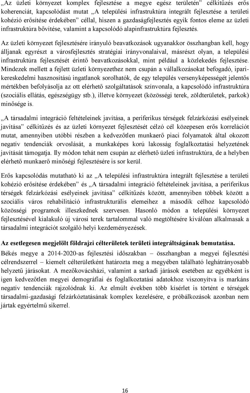 Az üzleti környezet fejlesztésére irányuló beavatkozások ugyanakkor összhangban kell, hogy álljanak egyrészt a városfejlesztés stratégiai irányvonalaival, másrészt olyan, a települési infrastruktúra