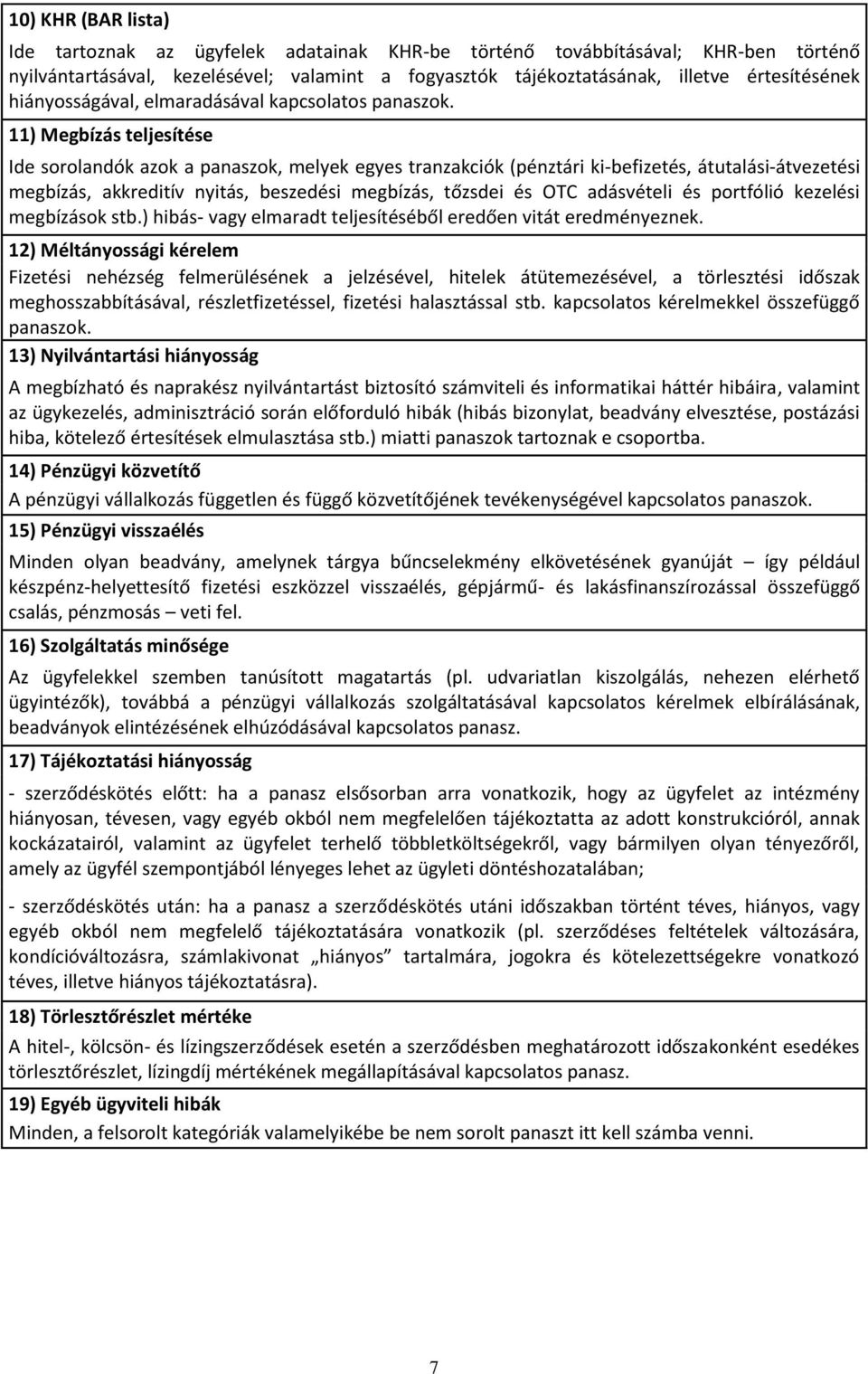 11) Megbízás teljesítése Ide sorolandók azok a panaszok, melyek egyes tranzakciók (pénztári ki-befizetés, átutalási-átvezetési megbízás, akkreditív nyitás, beszedési megbízás, tőzsdei és OTC