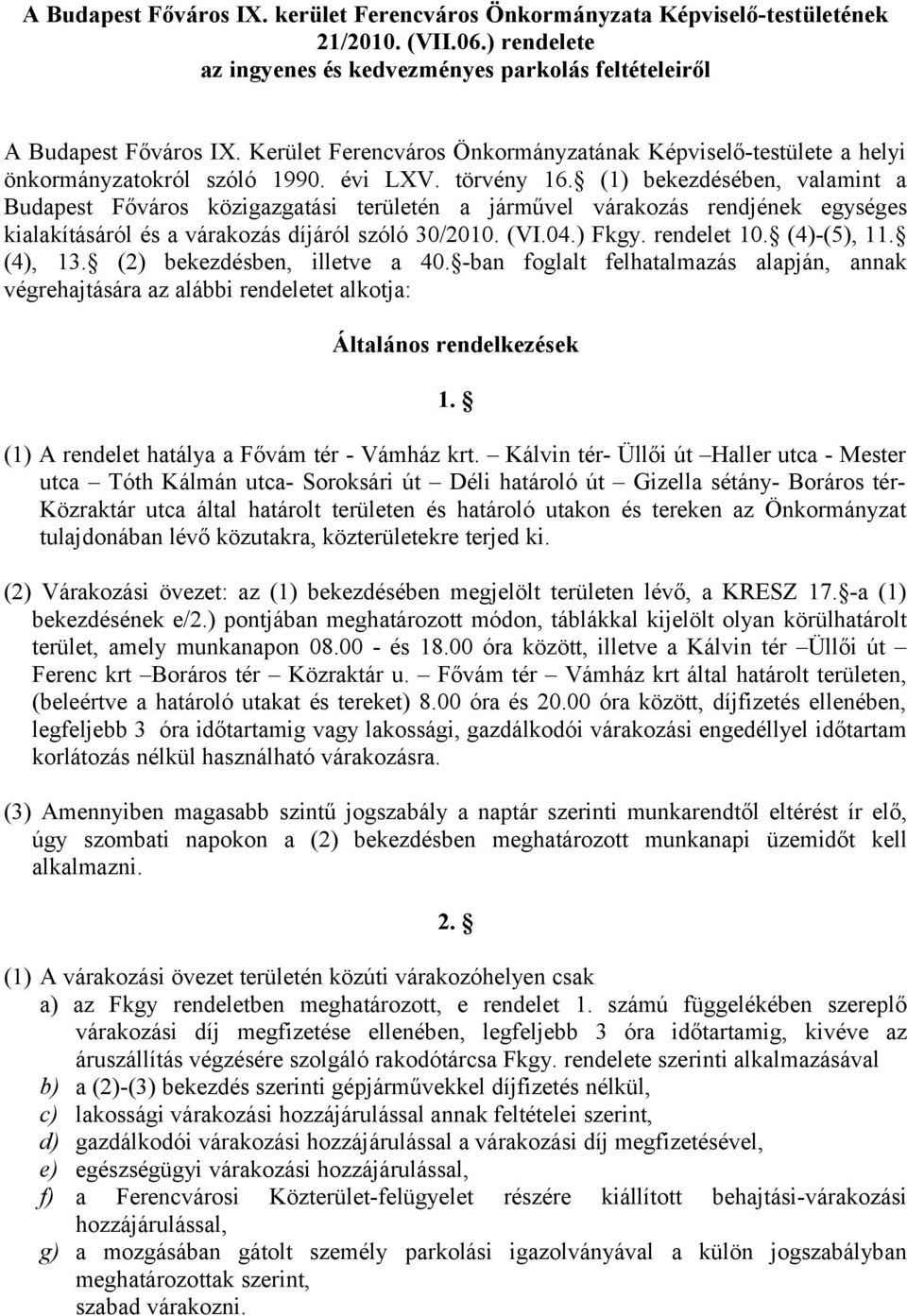 (1) bekezdésében, valamint a Budapest Főváros közigazgatási területén a járművel várakozás rendjének egységes kialakításáról és a várakozás díjáról szóló 30/2010. (VI.04.) Fkgy. rendelet 10.