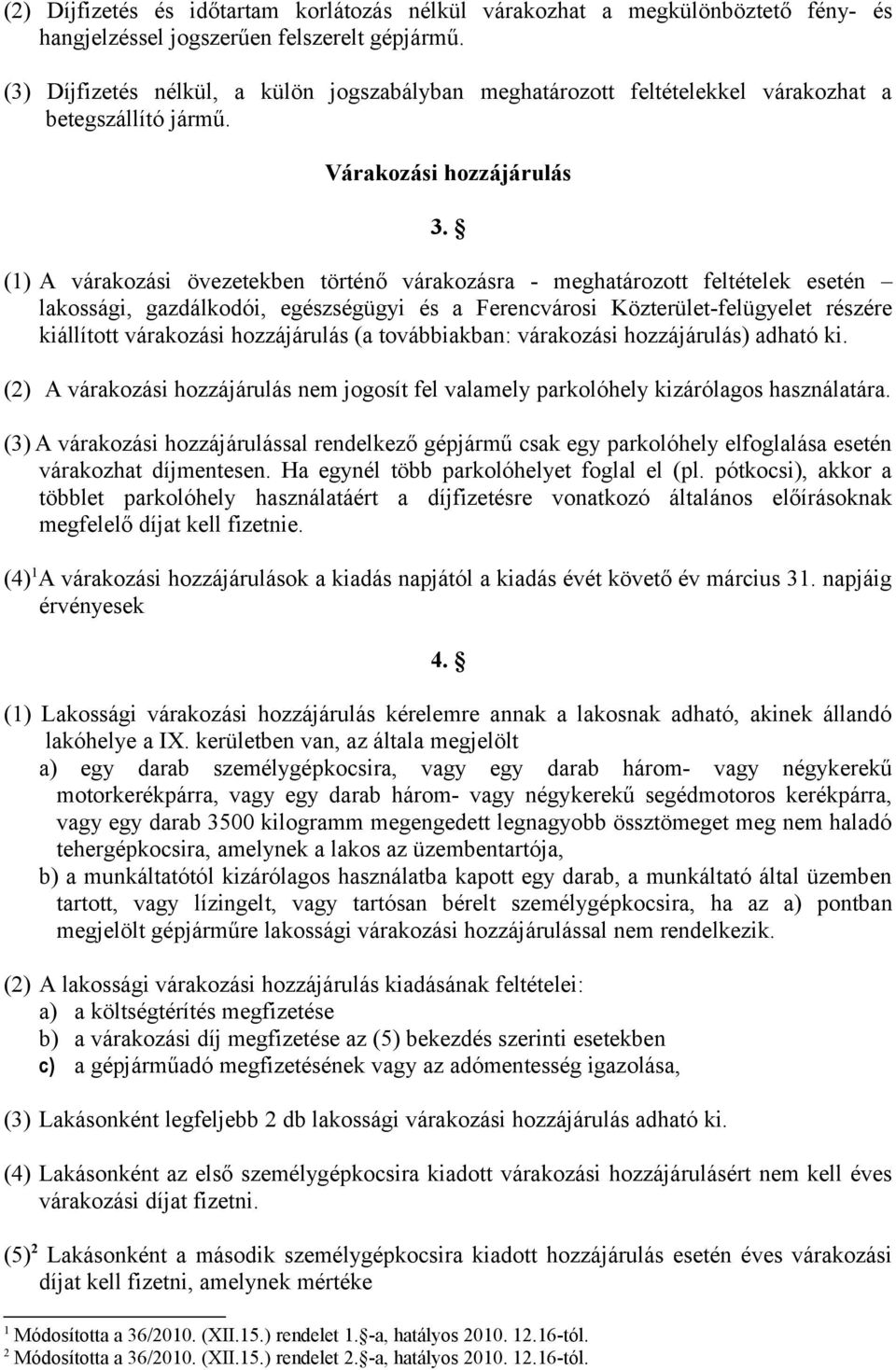 (1) A várakozási övezetekben történő várakozásra - meghatározott feltételek esetén lakossági, gazdálkodói, egészségügyi és a Ferencvárosi Közterület-felügyelet részére kiállított várakozási