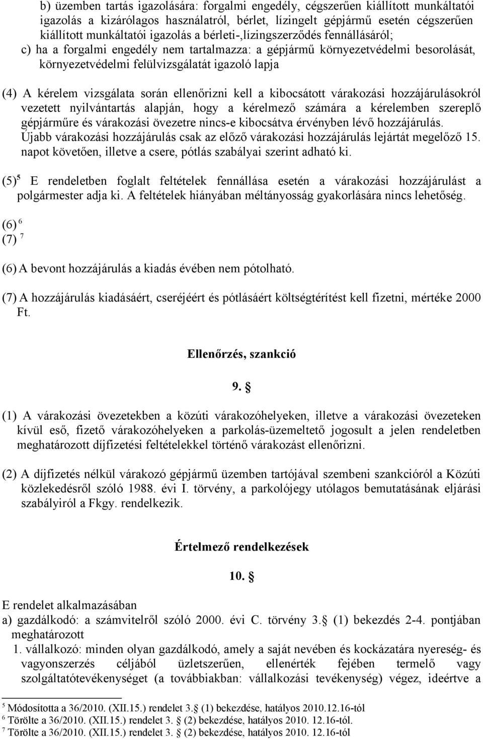 során ellenőrizni kell a kibocsátott várakozási hozzájárulásokról vezetett nyilvántartás alapján, hogy a kérelmező számára a kérelemben szereplő gépjárműre és várakozási övezetre nincs-e kibocsátva