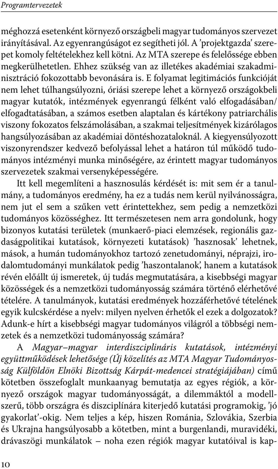 E folyamat legitimációs funkcióját nem lehet túlhangsúlyozni, óriási szerepe lehet a környező országokbeli magyar kutatók, intézmények egyenrangú félként való elfogadásában/ elfogadtatásában, a