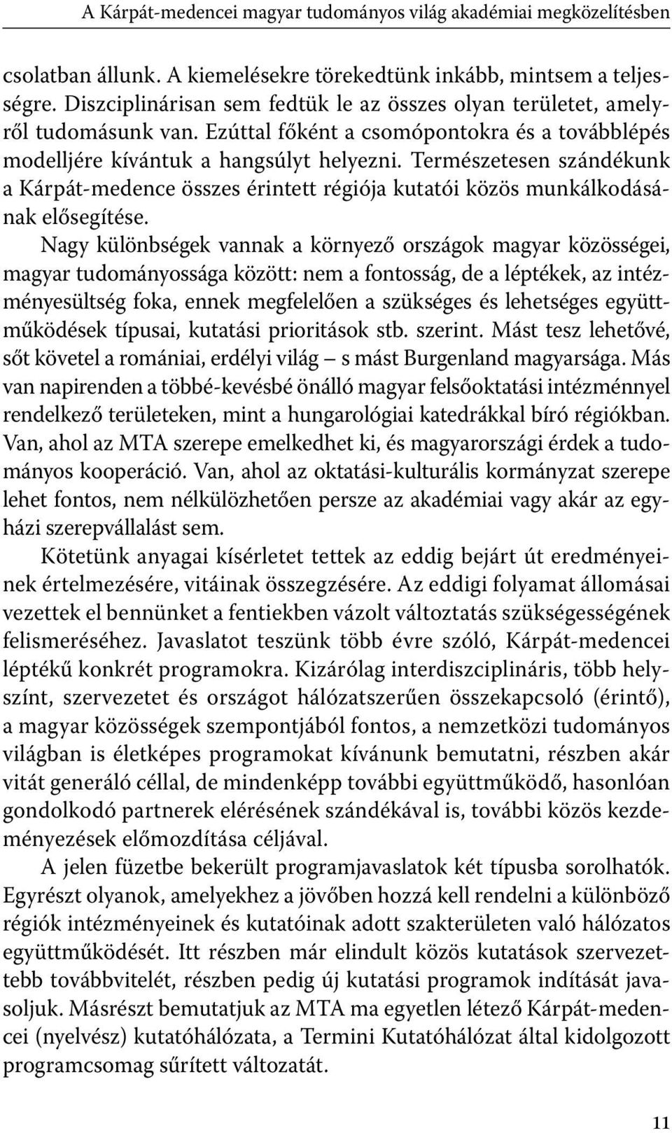 Természetesen szándékunk a Kárpát-medence összes érintett régiója kutatói közös munkálkodásának elősegítése.