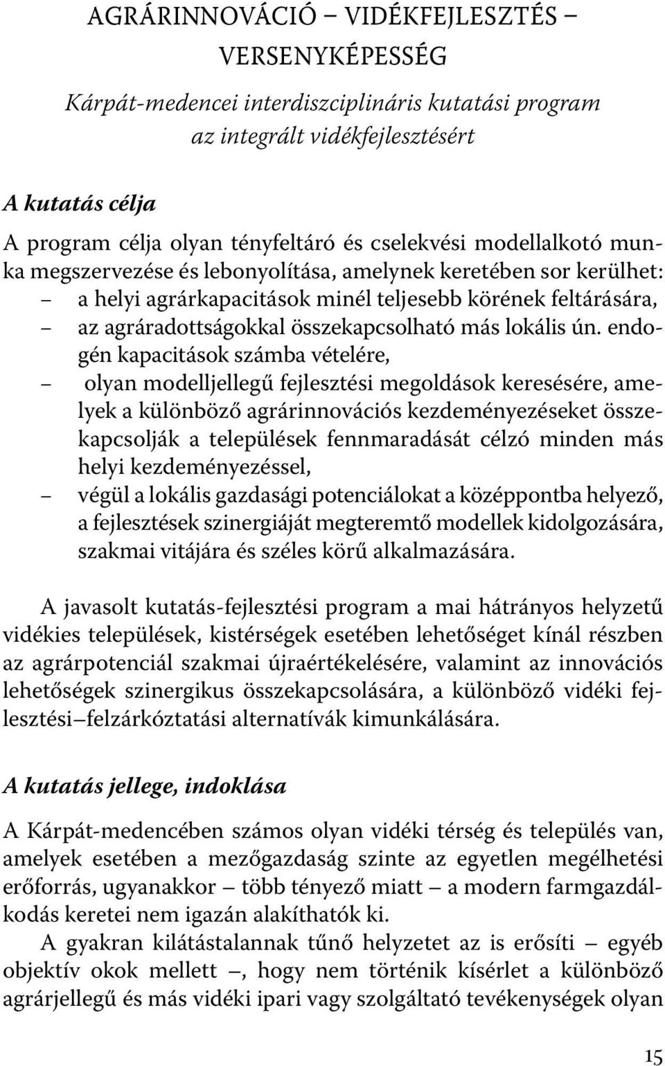 endogén kapacitások számba vételére, olyan modelljellegű fejlesztési megoldások keresésére, amelyek a különböző agrárinnovációs kezdeményezéseket összekapcsolják a települések fennmaradását célzó