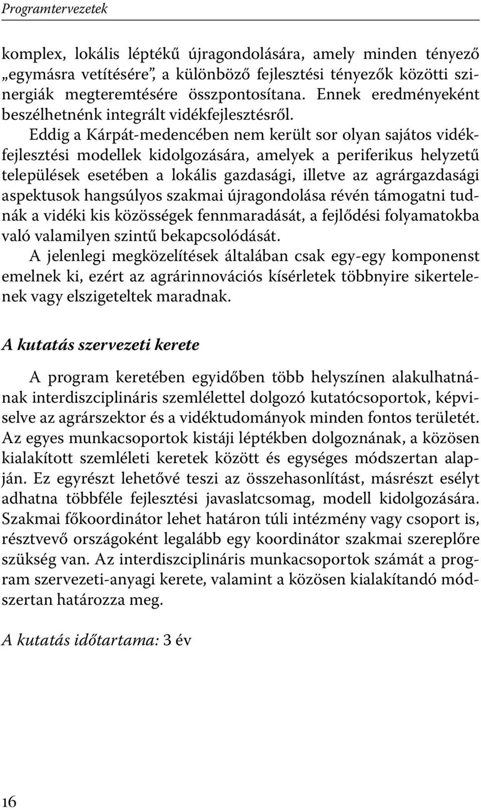 Eddig a Kárpát-medencében nem került sor olyan sajátos vidékfejlesztési modellek kidolgozására, amelyek a periferikus helyzetű települések esetében a lokális gazdasági, illetve az agrárgazdasági