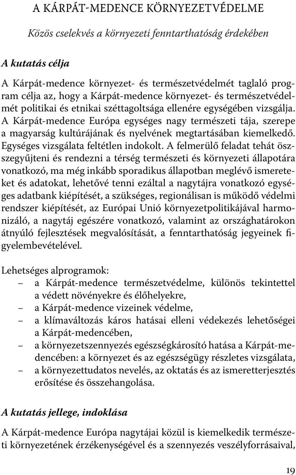 A Kárpát-medence Európa egységes nagy természeti tája, szerepe a magyarság kultúrájának és nyelvének megtartásában kiemelkedő. Egységes vizsgálata feltétlen indokolt.
