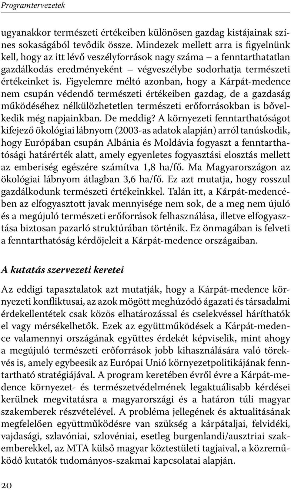 Figyelemre méltó azonban, hogy a Kárpát-medence nem csupán védendő természeti értékeiben gazdag, de a gazdaság működéséhez nélkülözhetetlen természeti erőforrásokban is bővelkedik még napjainkban.