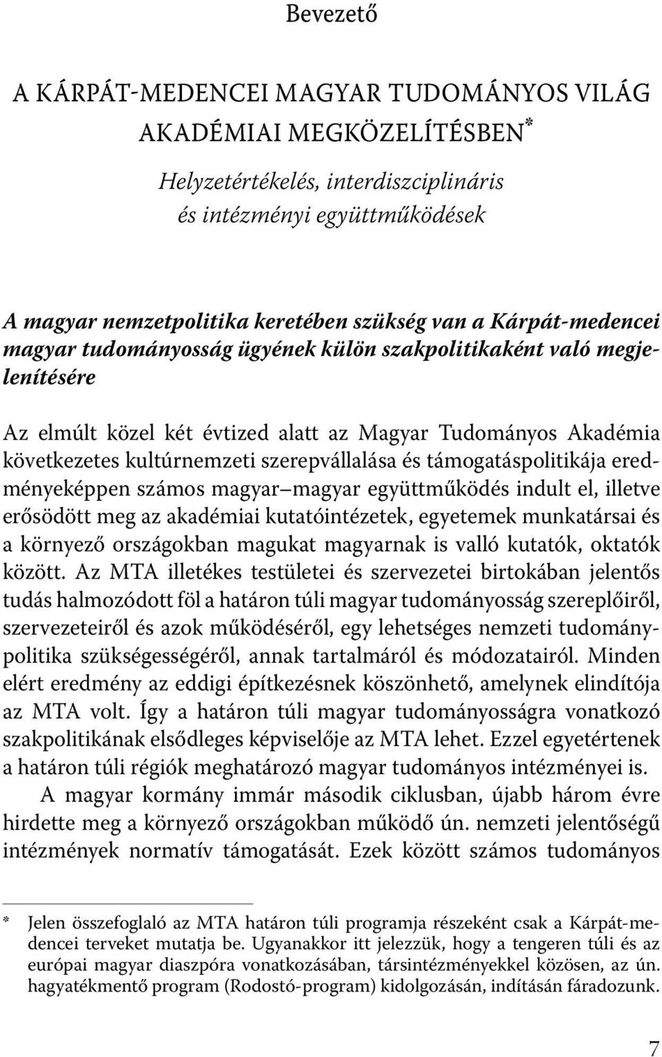 támogatáspolitikája eredményeképpen számos magyar magyar együttműködés indult el, illetve erősödött meg az akadémiai kutatóintézetek, egyetemek munkatársai és a környező országokban magukat magyarnak
