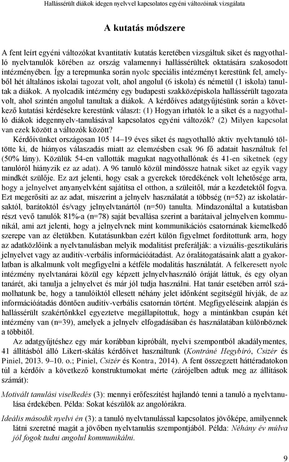 Így a terepmunka során nyolc speciális intézményt kerestünk fel, amelyből hét általános iskolai tagozat volt, ahol angolul (6 iskola) és németül (1 iskola) tanultak a diákok.