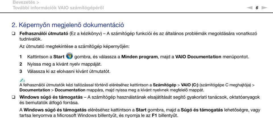 Az útmutató megtekintése a számítógép képernyőjén: 1 Kattintson a Start gombra, és válassza a Minden program, majd a VAIO Documentation menüpontot. 2 yissa meg a kívánt nyelv mappáját.