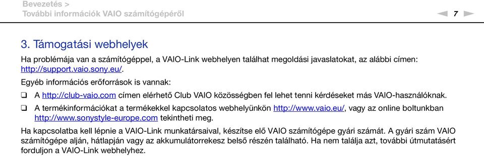 Egyéb információs erőforrások is vannak: A http://club-vaio.com címen elérhető Club VAIO közösségben fel lehet tenni kérdéseket más VAIO-használóknak.