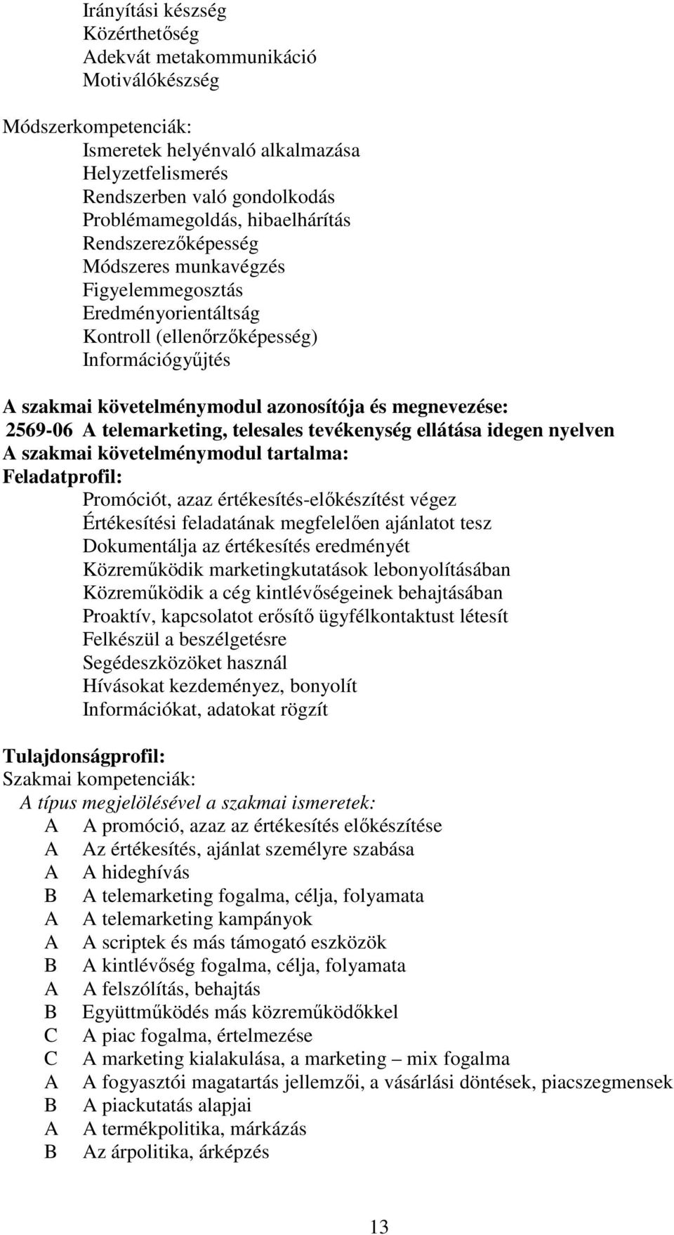 2569-06 A telemarketing, telesales tevékenység ellátása idegen nyelven A szakmai követelménymodul tartalma: Feladatprofil: Promóciót, azaz értékesítés-előkészítést végez Értékesítési feladatának