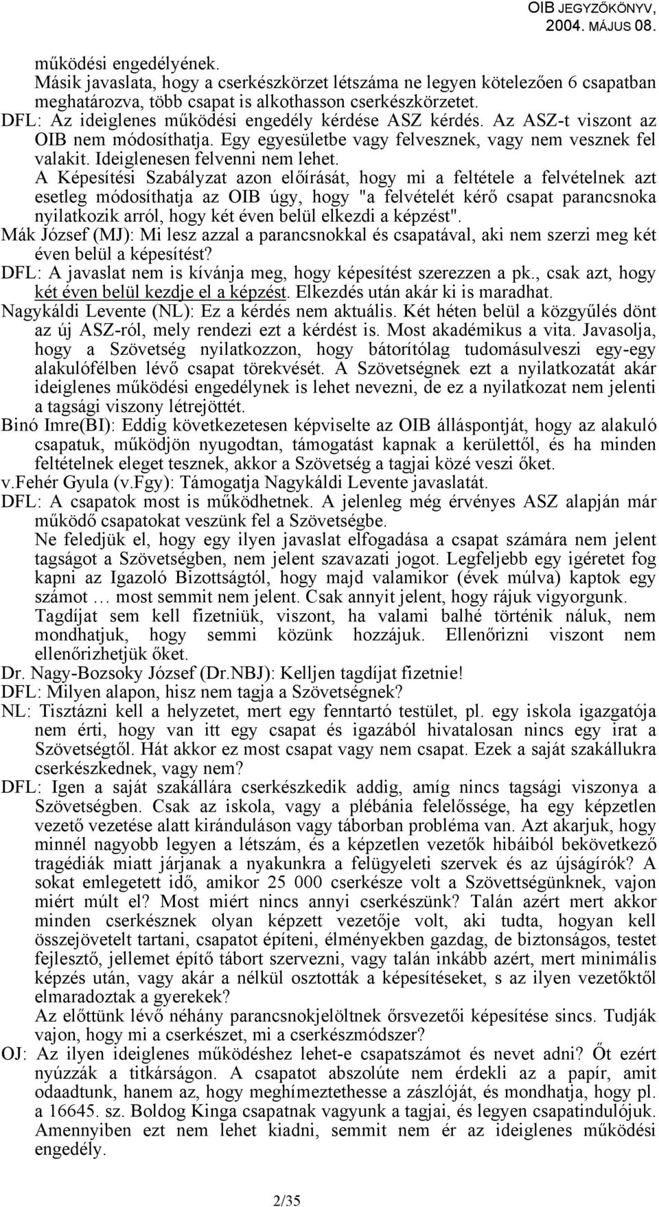 A Képesítési Szabályzat azon előírását, hogy mi a feltétele a felvételnek azt esetleg módosíthatja az OIB úgy, hogy "a felvételét kérő csapat parancsnoka nyilatkozik arról, hogy két éven belül