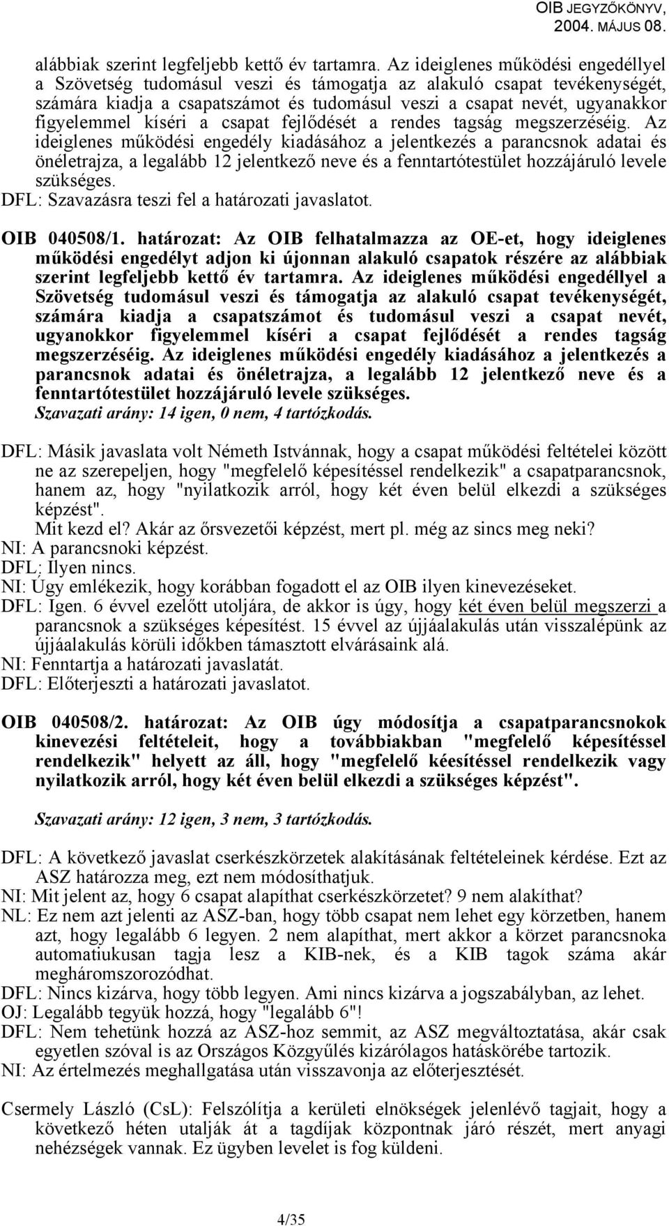 kíséri a csapat fejlődését a rendes tagság megszerzéséig.