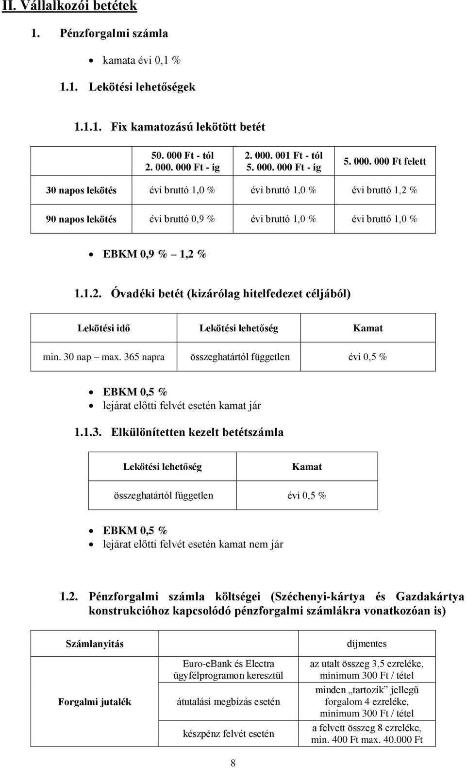 1.2. Óvadéki betét (kizárólag hitelfedezet céljából) Lekötési idő Lekötési lehetőség Kamat min. 30 nap max.