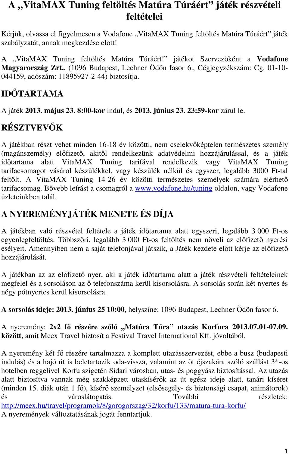 01-10- 044159, adószám: 11895927-2-44) biztosítja. IDŐTARTAMA A játék 2013. május 23. 8:00-kor indul, és 2013. június 23. 23:59-kor zárul le.