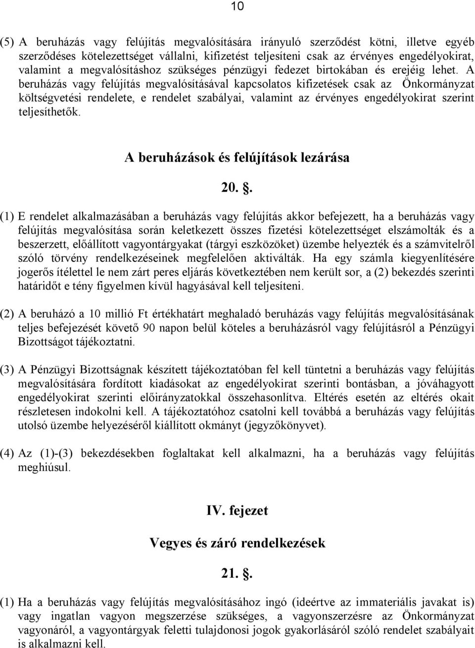 A beruházás vagy felújítás megvalósításával kapcsolatos kifizetések csak az Önkormányzat költségvetési rendelete, e rendelet szabályai, valamint az érvényes engedélyokirat szerint teljesíthetők.
