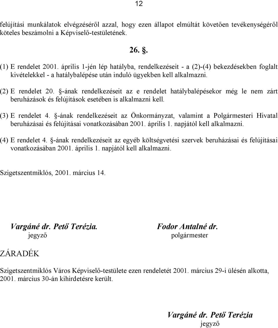 -ának rendelkezéseit az e rendelet hatálybalépésekor még le nem zárt beruházások és felújítások esetében is alkalmazni kell. (3) E rendelet 4.