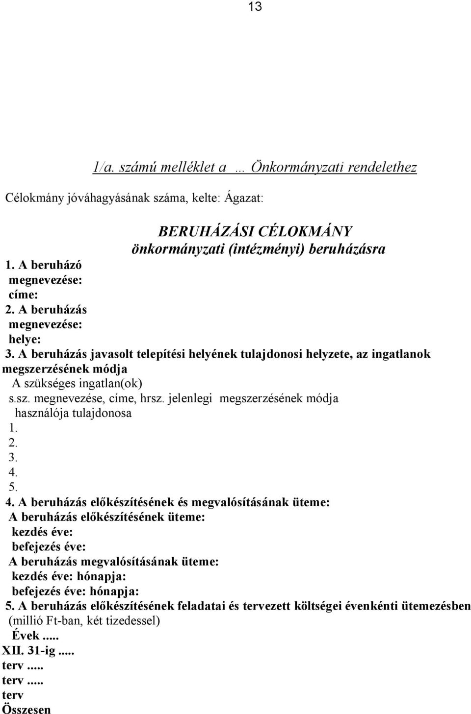 A beruházás javasolt telepítési helyének tulajdonosi helyzete, az ingatlanok megszerzésének módja A szükséges ingatlan(ok) s.sz. megnevezése, címe, hrsz.