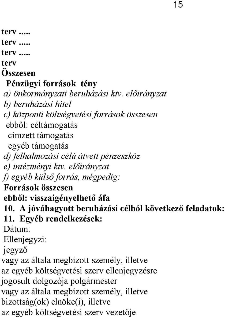 intézményi ktv. előirányzat f) egyéb külső forrás, mégpedig: Források összesen ebből: visszaigényelhető áfa 10. A jóváhagyott beruházási célból következő feladatok: 11.