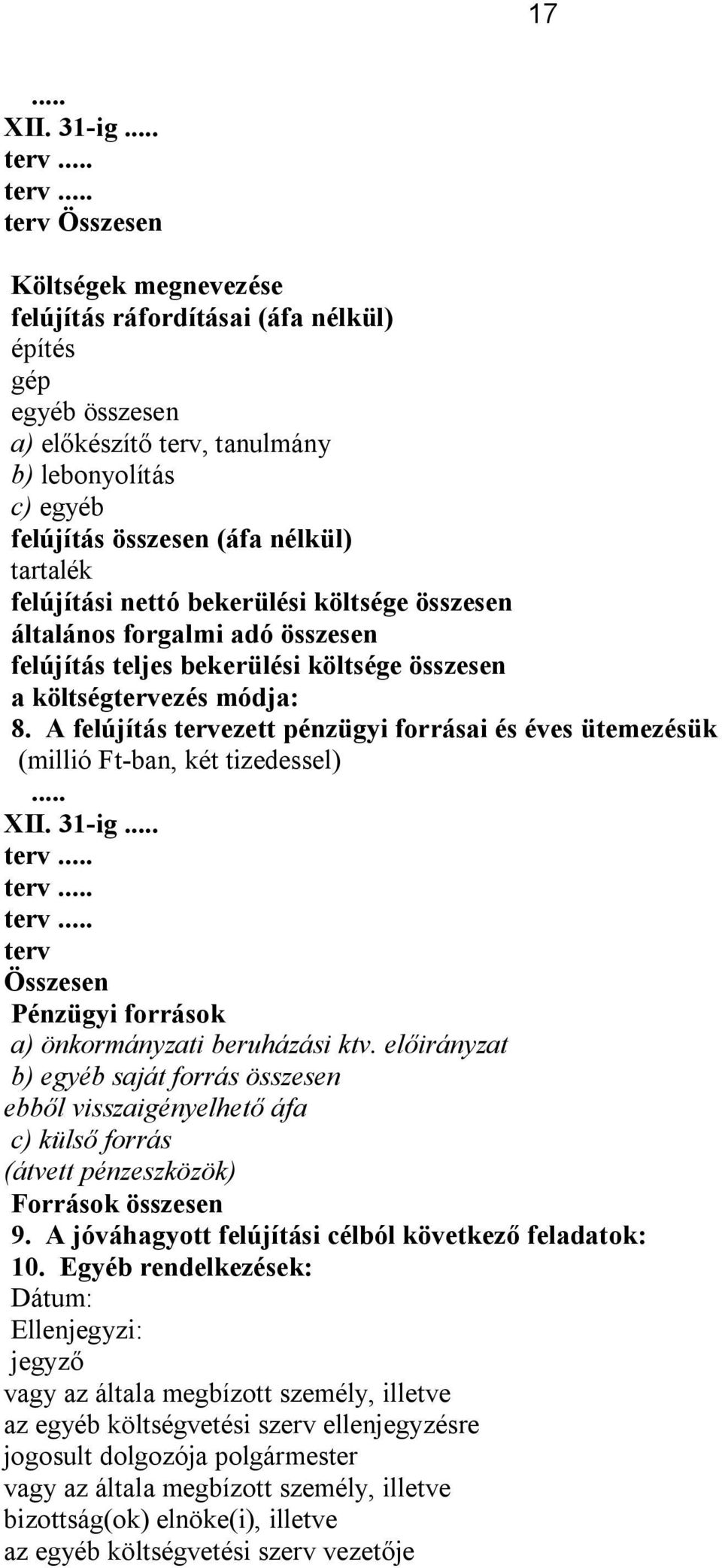 A felújítás tervezett pénzügyi forrásai és éves ütemezésük... terv Összesen Pénzügyi források a) önkormányzati beruházási ktv.